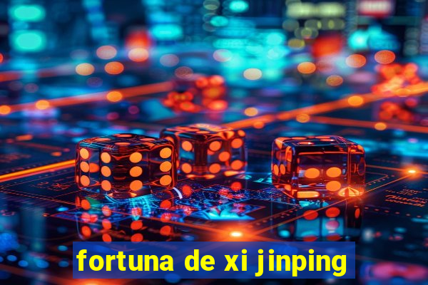 fortuna de xi jinping